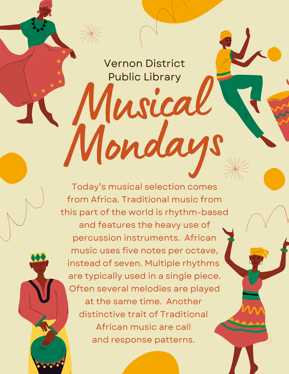 Musical Mondays - African Today’s musical selection comes from Africa. Traditional music from this part of the world is rhythm-based and features the heavy use of percussion instruments. African music uses five notes per octave, instead of seven. Multiple rhythms are typically used in a single piece. Often several melodies are played at the same time. Another distinctive trait of Traditional African music are call and response patterns.