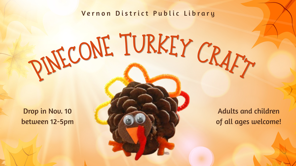 Drop In Pinecone Turkey Craft for all ages November 10th between 12 and 5 pm.